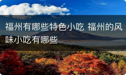 福州有哪些特色小吃 福州的风味小吃有哪些