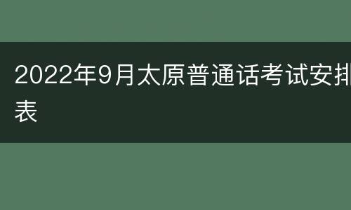 2022年9月太原普通话考试安排表