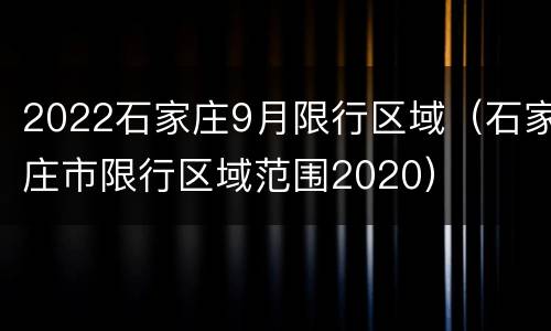 2022石家庄9月限行区域（石家庄市限行区域范围2020）