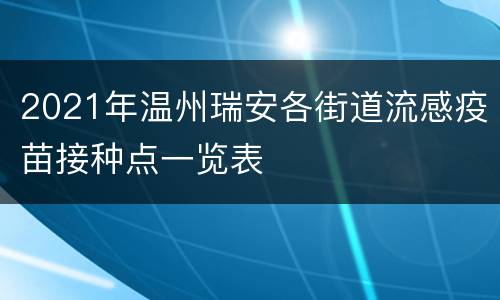2021年温州瑞安各街道流感疫苗接种点一览表