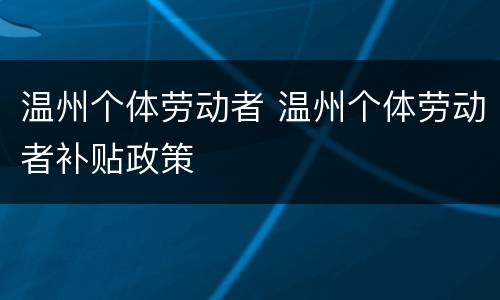 温州个体劳动者 温州个体劳动者补贴政策