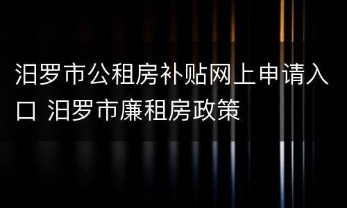汨罗市公租房补贴网上申请入口 汨罗市廉租房政策