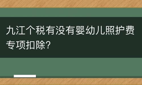 九江个税有没有婴幼儿照护费专项扣除?