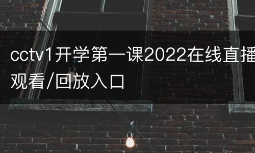 cctv1开学第一课2022在线直播观看/回放入口