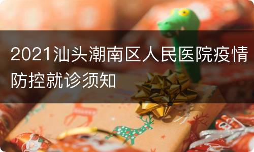 2021汕头潮南区人民医院疫情防控就诊须知