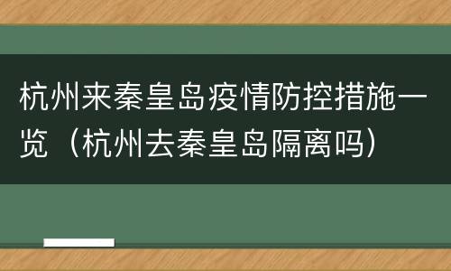 杭州来秦皇岛疫情防控措施一览（杭州去秦皇岛隔离吗）