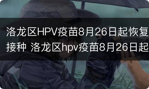 洛龙区HPV疫苗8月26日起恢复接种 洛龙区hpv疫苗8月26日起恢复接种时间