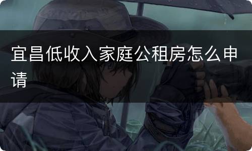 宜昌低收入家庭公租房怎么申请