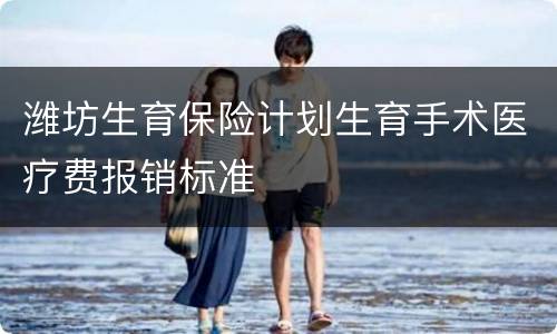 潍坊生育保险计划生育手术医疗费报销标准