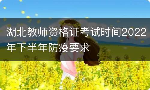 湖北教师资格证考试时间2022年下半年防疫要求