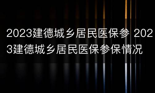 2023建德城乡居民医保参 2023建德城乡居民医保参保情况