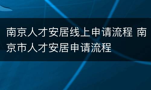 南京人才安居线上申请流程 南京市人才安居申请流程