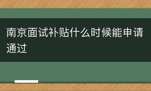 南京面试补贴什么时候能申请通过