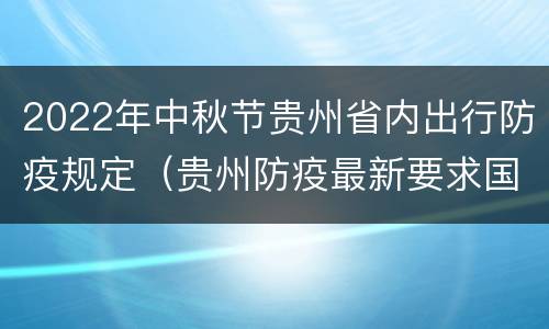 2022年中秋节贵州省内出行防疫规定（贵州防疫最新要求国庆节）