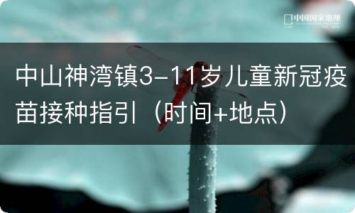 中山神湾镇3-11岁儿童新冠疫苗接种指引（时间+地点）