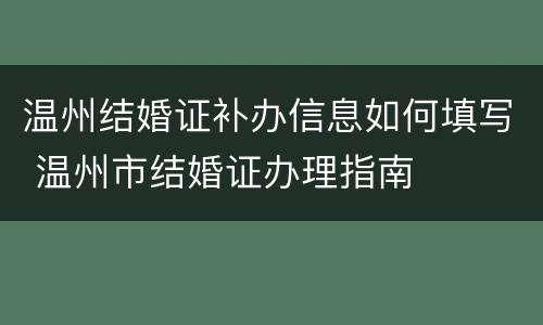 温州结婚证补办信息如何填写 温州市结婚证办理指南