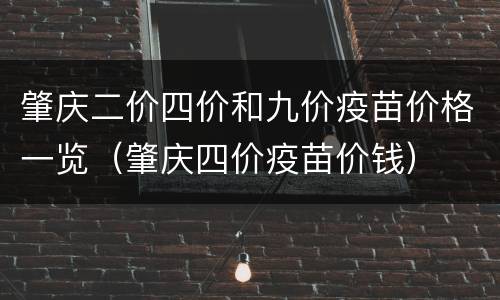 肇庆二价四价和九价疫苗价格一览（肇庆四价疫苗价钱）