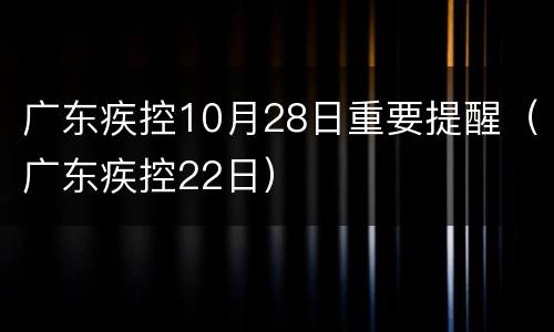 广东疾控10月28日重要提醒（广东疾控22日）