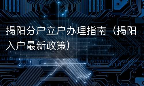 揭阳分户立户办理指南（揭阳入户最新政策）