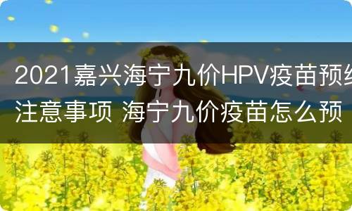 2021嘉兴海宁九价HPV疫苗预约注意事项 海宁九价疫苗怎么预约2021