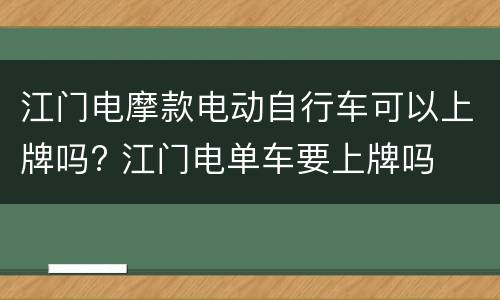 江门电摩款电动自行车可以上牌吗? 江门电单车要上牌吗