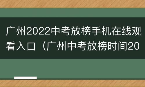 广州2022中考放榜手机在线观看入口（广州中考放榜时间2020）
