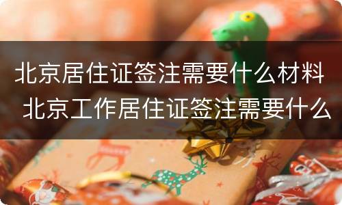 北京居住证签注需要什么材料 北京工作居住证签注需要什么资料