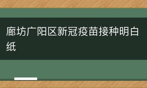 廊坊广阳区新冠疫苗接种明白纸
