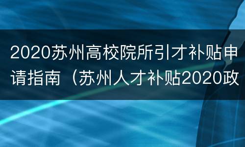 2020苏州高校院所引才补贴申请指南（苏州人才补贴2020政策留学生硕士）