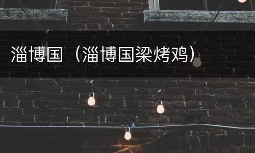 淄博国（淄博国梁烤鸡）