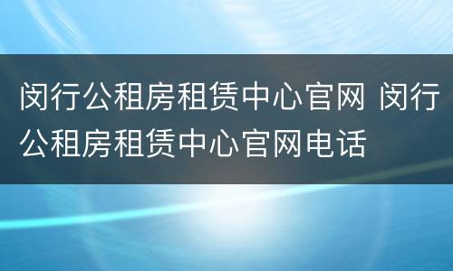 闵行公租房租赁中心官网 闵行公租房租赁中心官网电话
