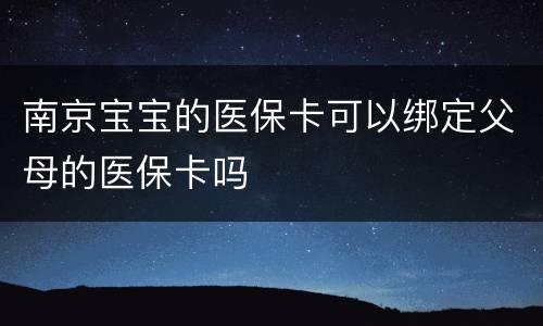 南京宝宝的医保卡可以绑定父母的医保卡吗