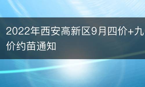 2022年西安高新区9月四价+九价约苗通知