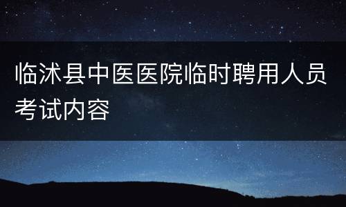临沭县中医医院临时聘用人员考试内容