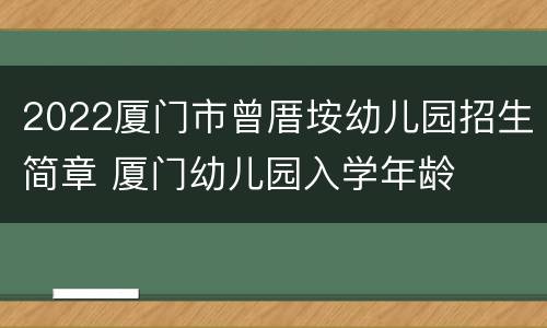 2022厦门市曾厝垵幼儿园招生简章 厦门幼儿园入学年龄
