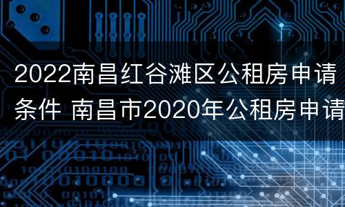 2022南昌红谷滩区公租房申请条件 南昌市2020年公租房申请时间
