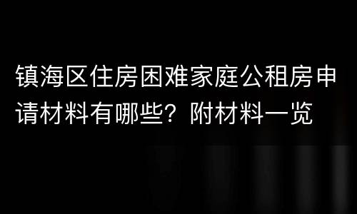 镇海区住房困难家庭公租房申请材料有哪些？附材料一览