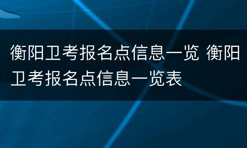 衡阳卫考报名点信息一览 衡阳卫考报名点信息一览表