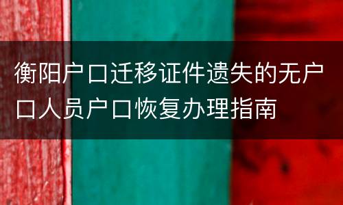 衡阳户口迁移证件遗失的无户口人员户口恢复办理指南