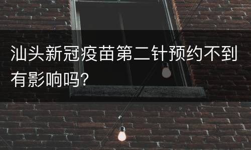 汕头新冠疫苗第二针预约不到有影响吗？