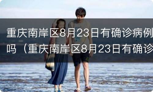 重庆南岸区8月23日有确诊病例吗（重庆南岸区8月23日有确诊病例吗请问）