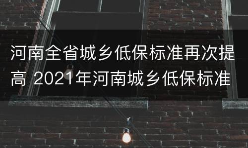 河南全省城乡低保标准再次提高 2021年河南城乡低保标准
