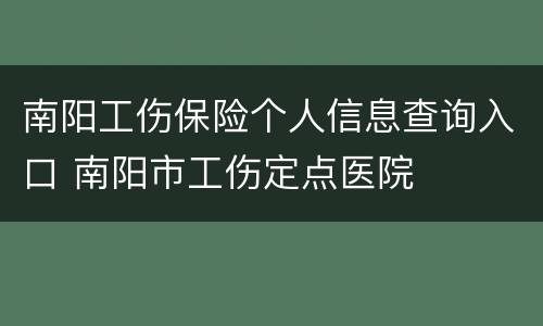 南阳工伤保险个人信息查询入口 南阳市工伤定点医院
