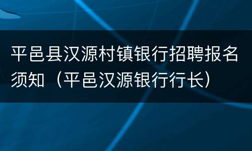 平邑县汉源村镇银行招聘报名须知（平邑汉源银行行长）