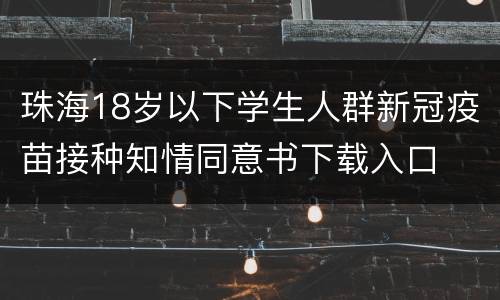 珠海18岁以下学生人群新冠疫苗接种知情同意书下载入口