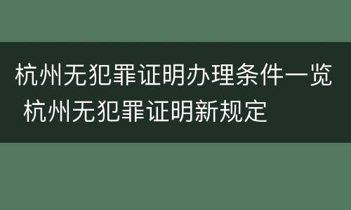 杭州无犯罪证明办理条件一览 杭州无犯罪证明新规定