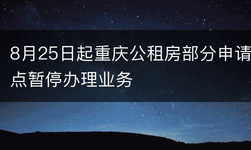 8月25日起重庆公租房部分申请点暂停办理业务
