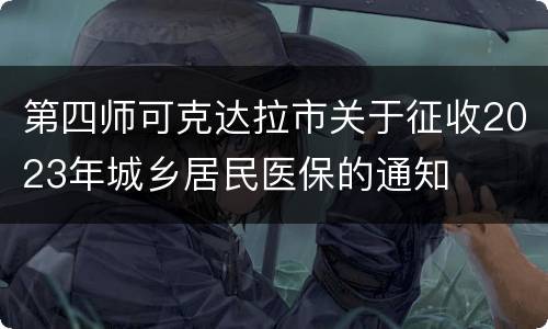 第四师可克达拉市关于征收2023年城乡居民医保的通知
