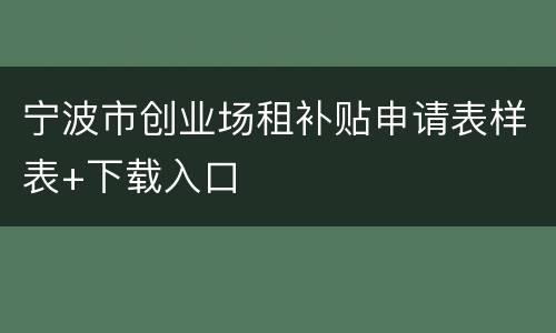 宁波市创业场租补贴申请表样表+下载入口