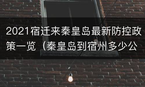 2021宿迁来秦皇岛最新防控政策一览（秦皇岛到宿州多少公里）